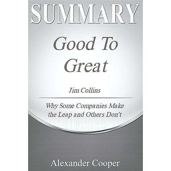Summary of Good to Great / Self-Development Summaries, Alexander Cooper