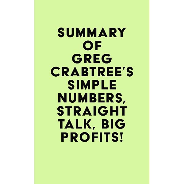 Summary of Greg Crabtree's Simple Numbers, Straight Talk, Big Profits! / IRB Media, IRB Media