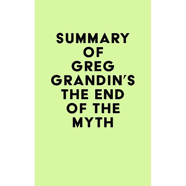 Summary of Greg Grandin's The End of the Myth / IRB Media, IRB Media