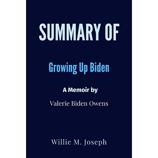 Summary of Growing Up Biden: A Memoir By Valerie Biden Owens, Willie M. Joseph