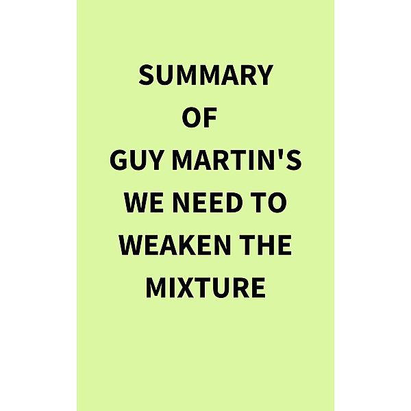 Summary of Guy Martin's We Need to Weaken the Mixture, IRB Media