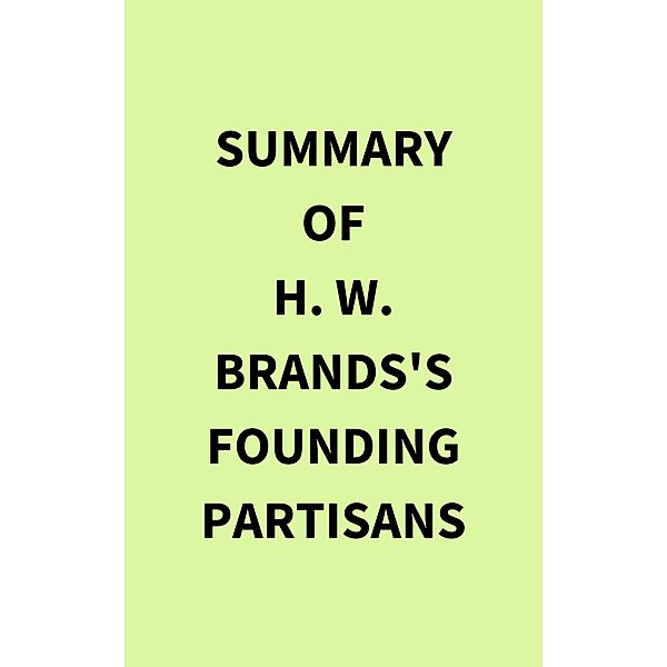 Summary of H. W. Brands's Founding Partisans, IRB Media