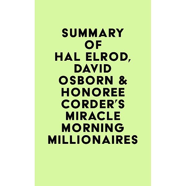 Summary of Hal Elrod, David Osborn & Honoree Corder's Miracle Morning Millionaires / IRB Media, IRB Media