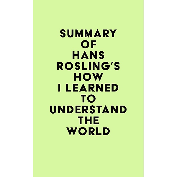 Summary of Hans Rosling's How I Learned to Understand the World / IRB Media, IRB Media