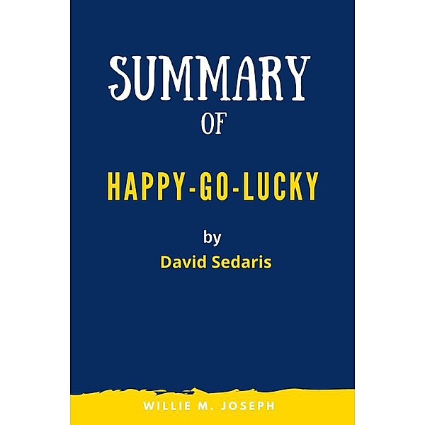 Summary of Happy-Go-Lucky By David Sedaris, Willie M. Joseph