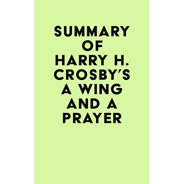 Summary of Harry H. Crosby's A Wing and a Prayer / IRB Media, IRB Media
