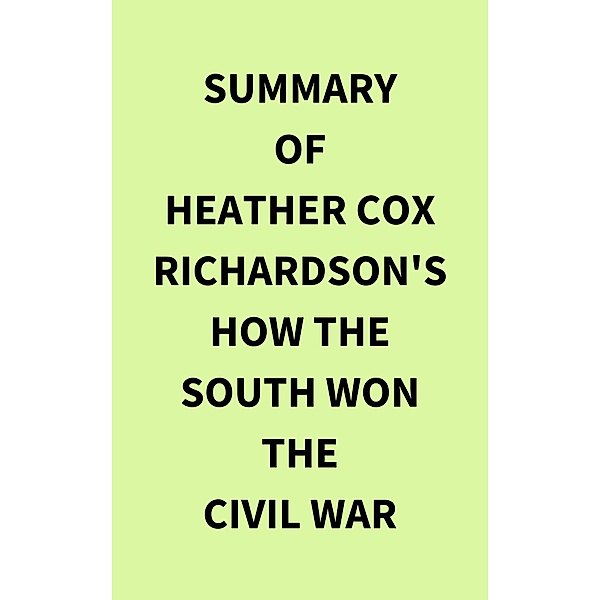 Summary of Heather Cox Richardson's How the South Won the Civil War, IRB Media