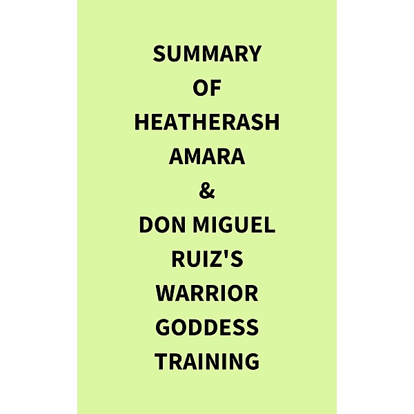 Summary of HeatherAsh Amara & don Miguel Ruiz's Warrior Goddess Training, IRB Media