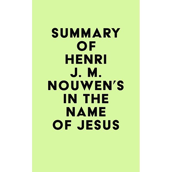 Summary of Henri J. M. Nouwen's In the Name of Jesus / IRB Media, IRB Media