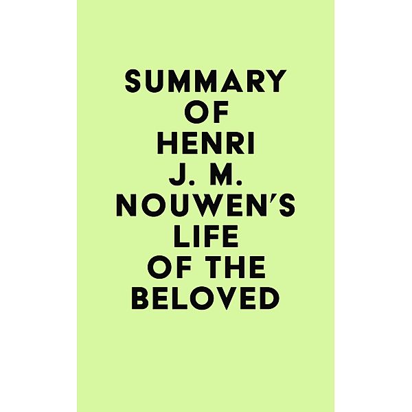 Summary of Henri J. M. Nouwen's Life of the Beloved / IRB Media, IRB Media