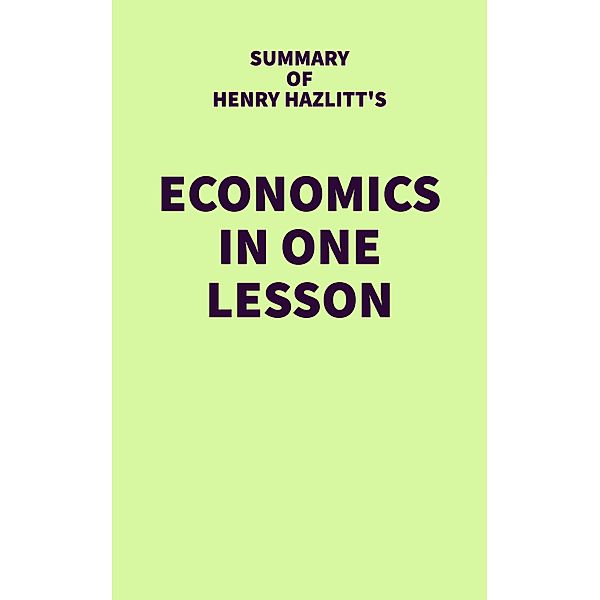 Summary of Henry Hazlitt's Economics in One Lesson / IRB Media, IRB Media