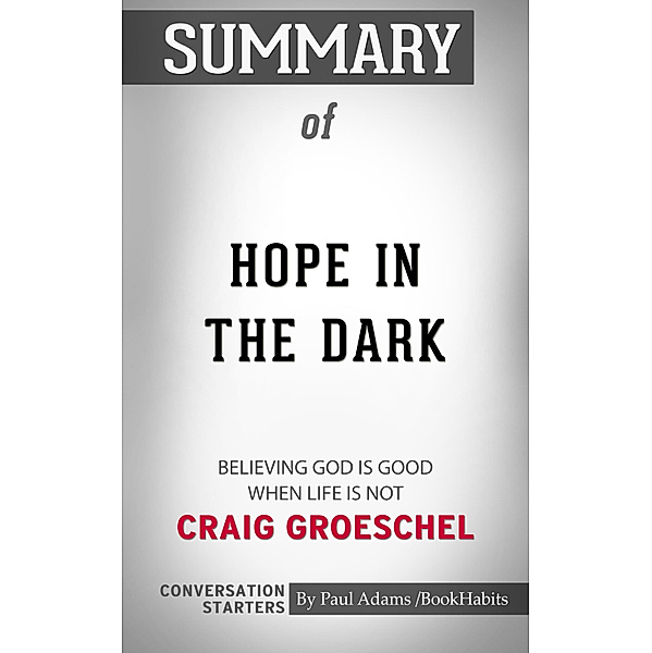 Summary of Hope in the Dark: Believing God Is Good When Life Is Not by Craig Groeschel | Conversation Starters, Book Habits