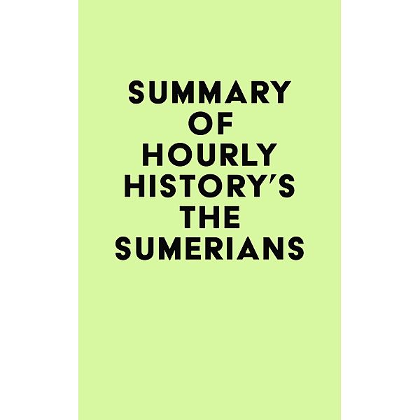 Summary of Hourly History's The Sumerians / IRB Media, IRB Media
