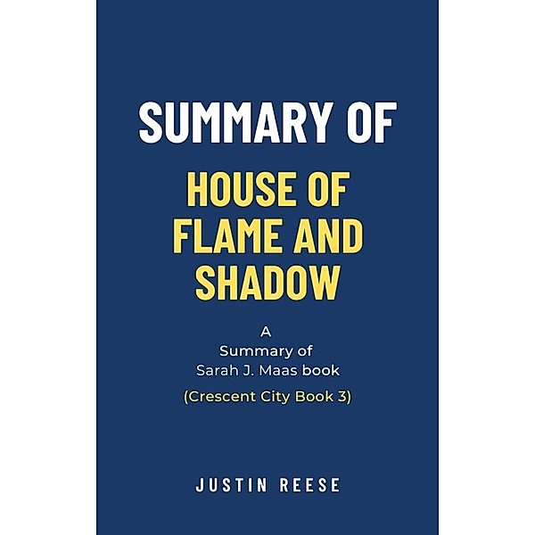 Summary of House of Flame and Shadow by Sarah J. Maas: (Crescent City Book 3), Justin Reese
