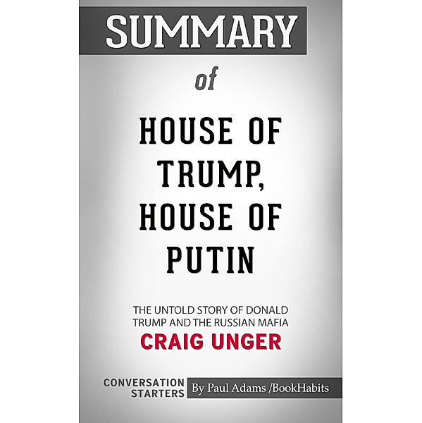 Summary of House of Trump, House of Putin: The Untold Story of Donald Trump and the Russian Mafia by Craig Unger | Conversation Starters, Book Habits