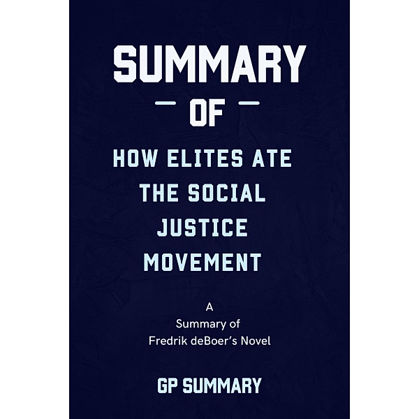 Summary of How Elites Ate the Social Justice Movement by Fredrik deBoer, Gp Summary