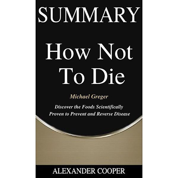 Summary of How Not to Die / Self-Development Summaries Bd.1, Alexander Cooper