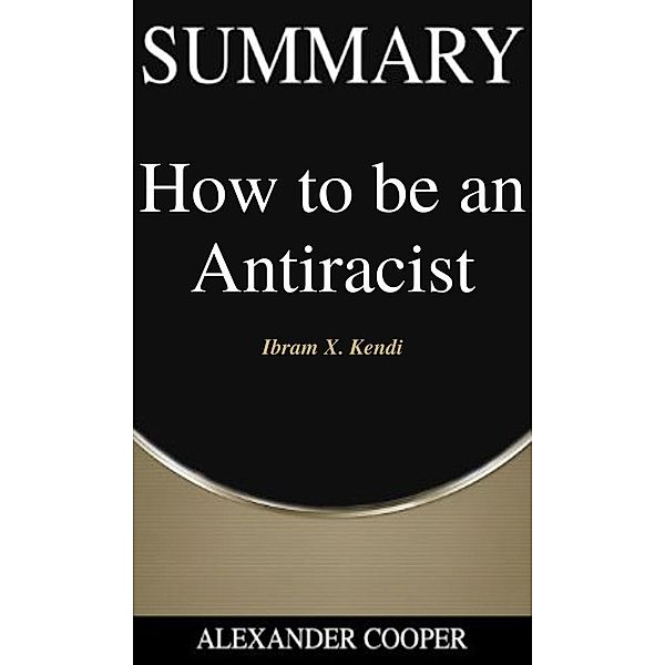 Summary of How to be an Antiracist / Self-Development Summaries Bd.1, Alexander Cooper