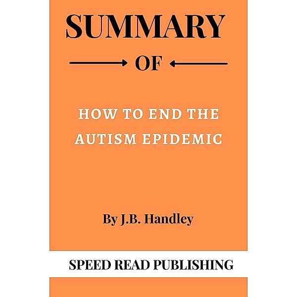 Summary Of How to End the Autism Epidemic By J.B. Handley, Speed Read Publishing