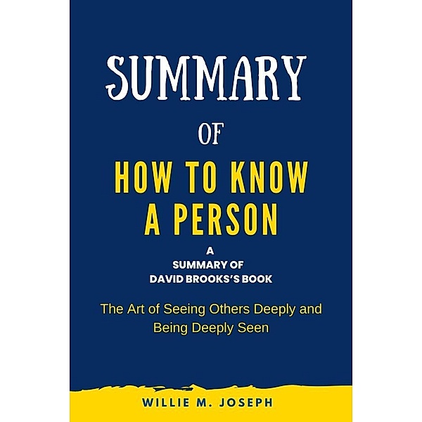 Summary of How to Know a Person By David Brooks: The Art of Seeing Others Deeply and Being Deeply Seen, Willie M. Joseph