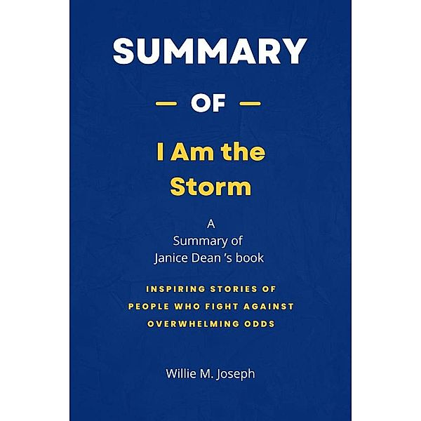 Summary of I Am the Storm by Janice Dean: Inspiring Stories of People Who Fight Against Overwhelming Odds, Willie M. Joseph
