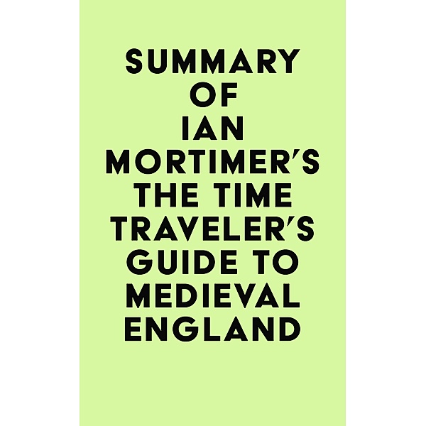 Summary of Ian Mortimer's The Time Traveler's Guide to Medieval England / IRB Media, IRB Media