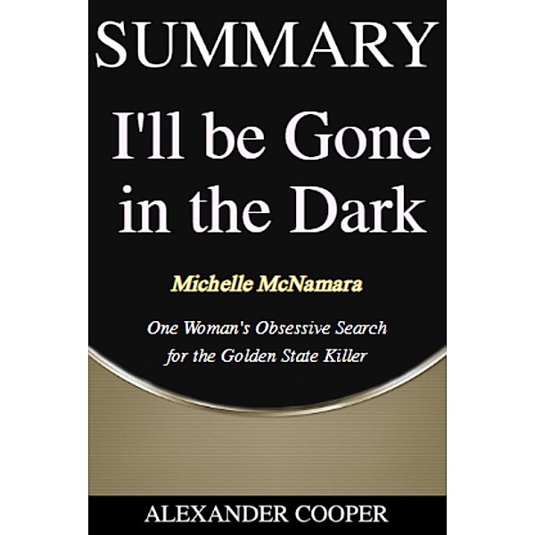 Summary of I'll Be Gone in the Dark / Self-Development Summaries, Alexander Cooper