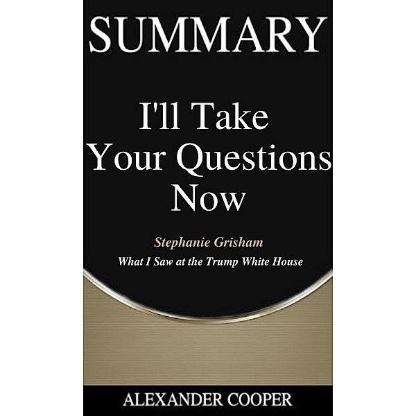 Summary of I'll Take Your Questions Now / Self-Development Summaries Bd.1, Alexander Cooper