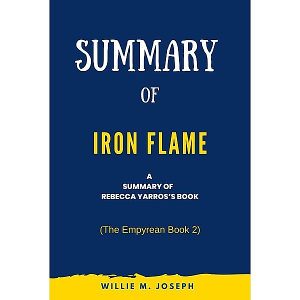 Summary of Iron Flame by Rebecca Yarros: (The Empyrean Book 2), Willie M. Joseph