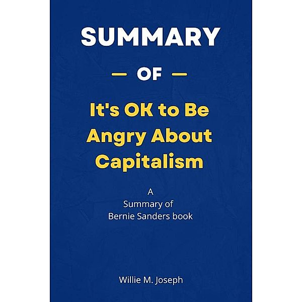 Summary of It's OK to Be Angry About Capitalism by Bernie Sanders, Willie M. Joseph