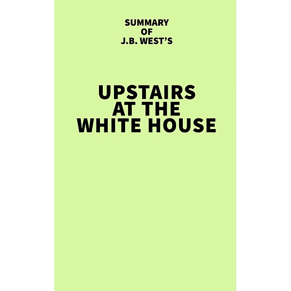 Summary of J.B. West's Upstairs at the White House / IRB Media, IRB Media