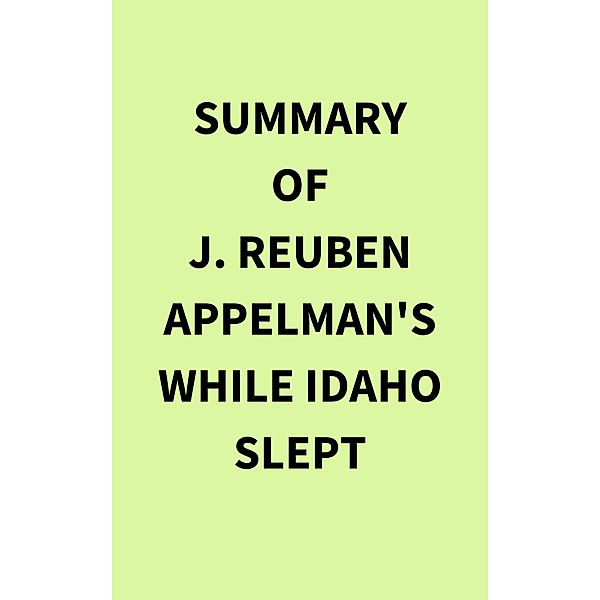 Summary of J. Reuben Appelman's While Idaho Slept, IRB Media