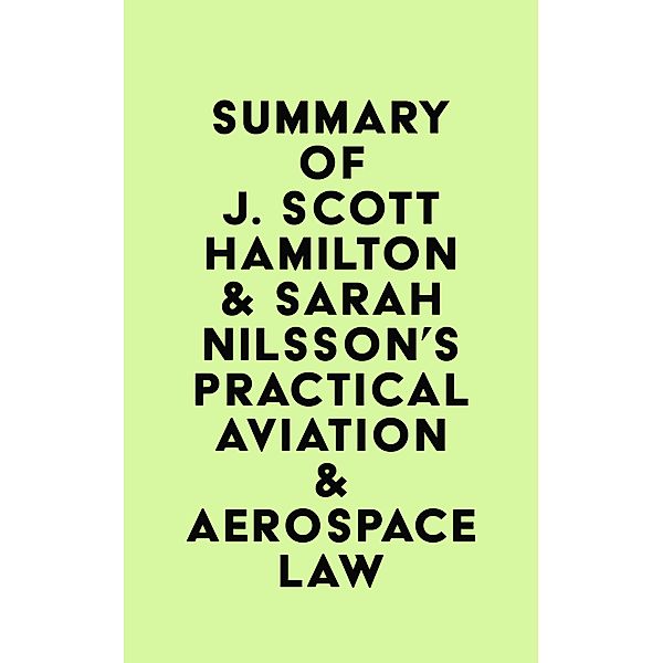 Summary of J. Scott Hamilton & Sarah Nilsson's Practical Aviation & Aerospace Law / IRB Media, IRB Media