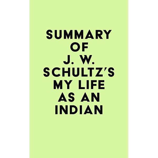 Summary of J. W. Schultz's My Life as an Indian / IRB Media, IRB Media