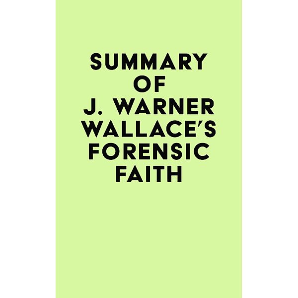 Summary of J. Warner Wallace's Forensic Faith / IRB Media, IRB Media