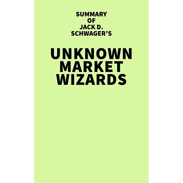 Summary of Jack D. Schwager's Unknown Market Wizards / IRB Media, IRB Media