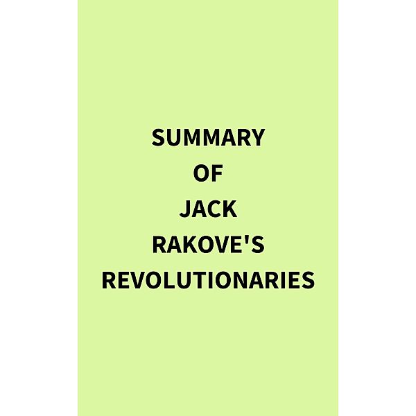 Summary of Jack Rakove's Revolutionaries, IRB Media