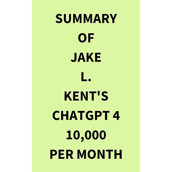 Summary of Jake L. Kent's ChatGPT 4 10000 Per Month, IRB Media