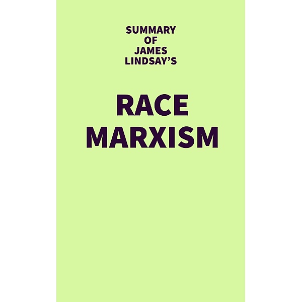 Summary of James Lindsay's Race Marxism / IRB Media, IRB Media