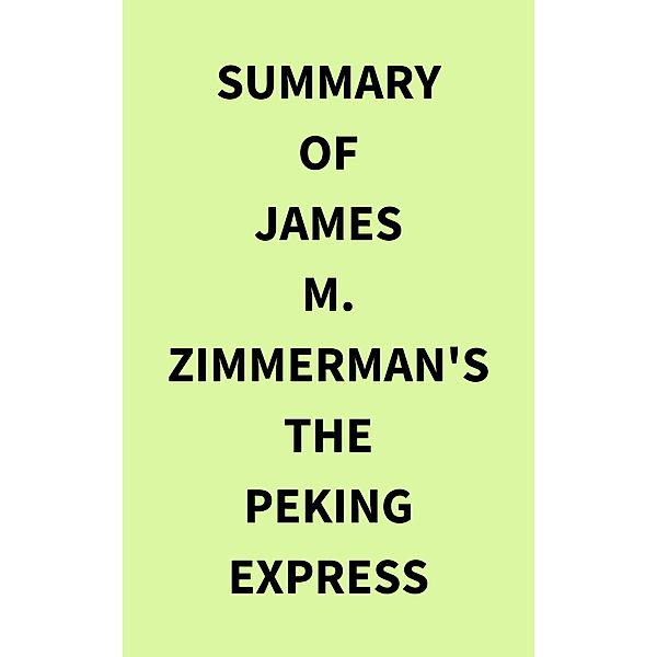 Summary of James M Zimmerman's The Peking Express, IRB Media