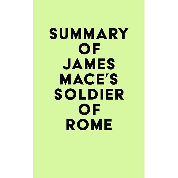 Summary of James Mace's Soldier of Rome / IRB Media, IRB Media