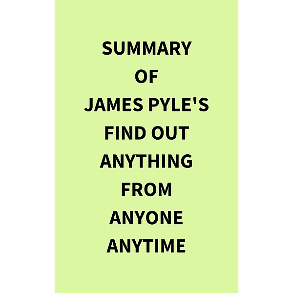 Summary of James Pyle's Find Out Anything From Anyone Anytime, IRB Media
