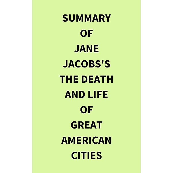 Summary of Jane Jacobs's The Death and Life of Great American Cities, IRB Media