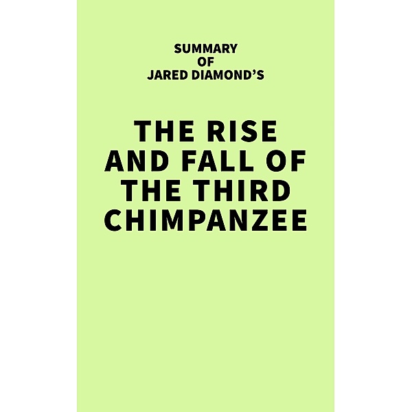 Summary of Jared Diamond's The Rise and Fall of the Third Chimpanzee / IRB Media, IRB Media