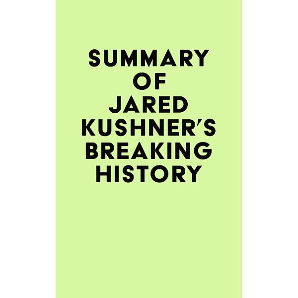 Summary of Jared Kushner's Breaking History / IRB Media, IRB Media