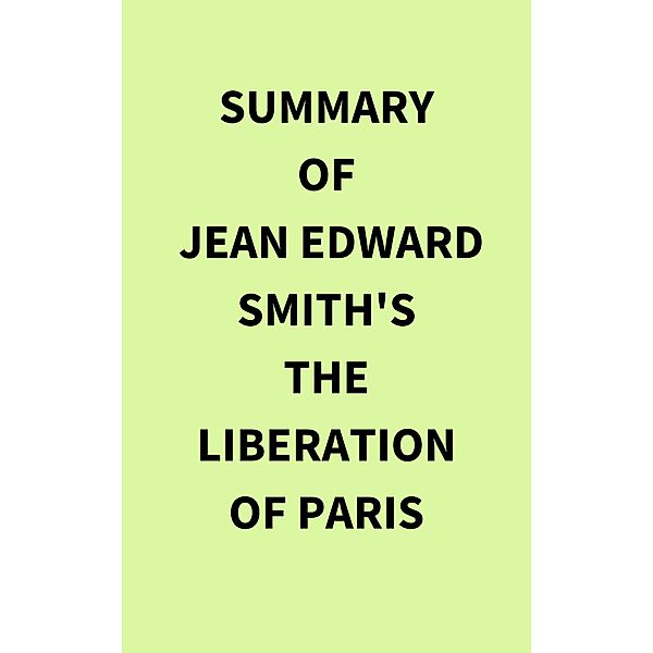 Summary of Jean Edward Smith's The Liberation of Paris, IRB Media