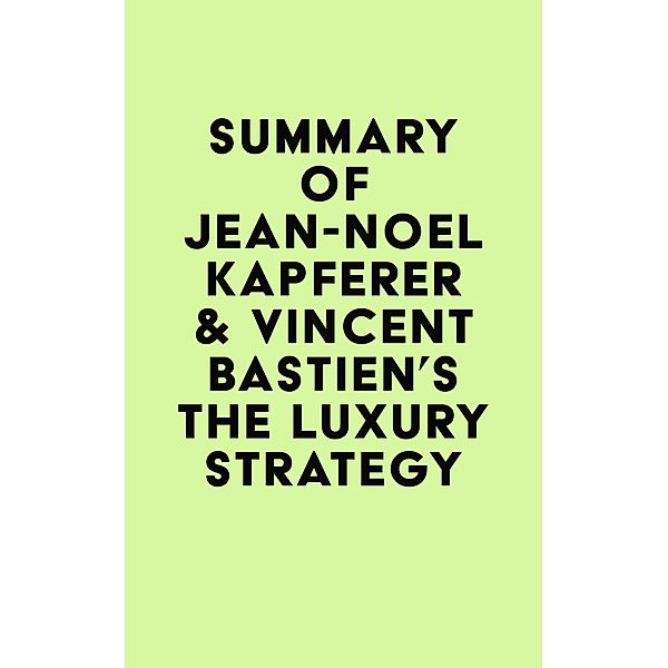 Summary of Jean-Noël Kapferer & Vincent Bastien's The Luxury Strategy / IRB Media, IRB Media