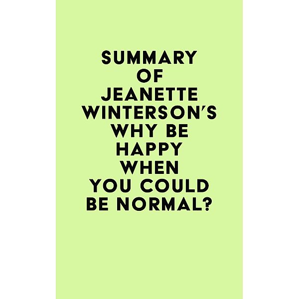 Summary of Jeanette Winterson's Why Be Happy When You Could Be Normal? / IRB Media, IRB Media