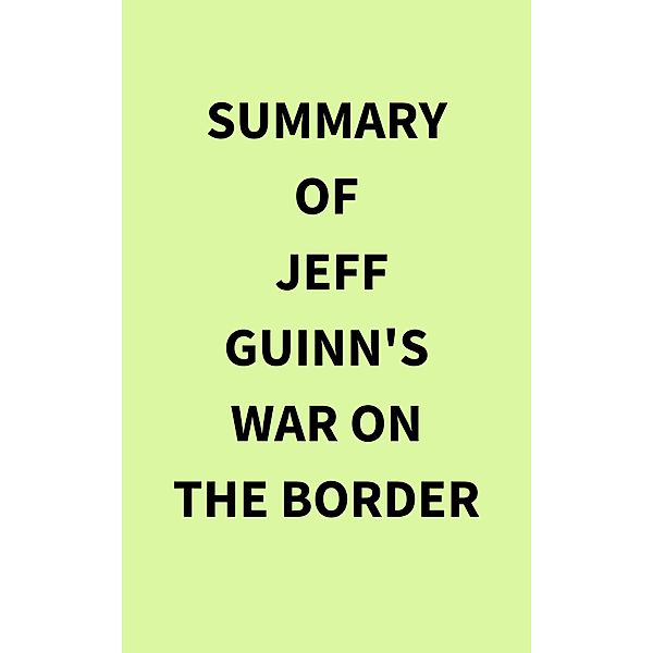 Summary of Jeff Guinn's War on the Border, IRB Media
