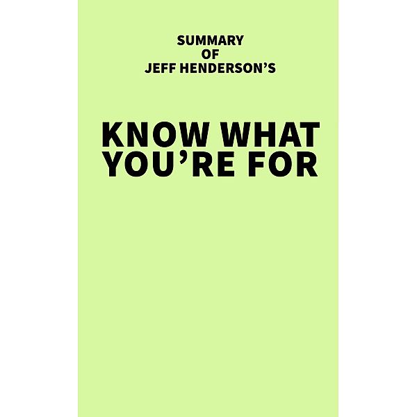 Summary of Jeff Henderson's Know What You're For / IRB Media, IRB Media